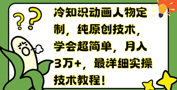 冷知识动画人物定制，纯原创技术，学会超简单，月入3万+，最详细实操技术教程【揭秘】-快赚