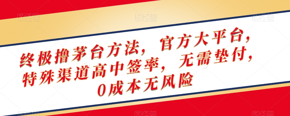 终极撸茅台方法，官方大平台，特殊渠道高中签率，无需垫付，0成本无风险【揭秘】-快赚