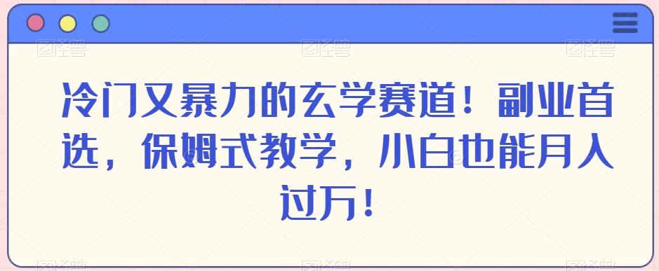 冷门又暴力的玄学赛道！副业首选，保姆式教学，小白也能月入过万！-快赚