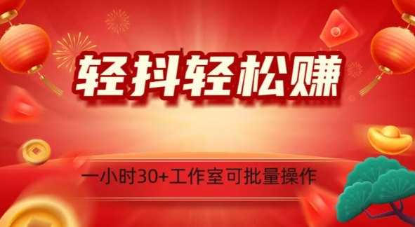 轻抖轻松赚，日入500+，工作室可批量操作-快赚