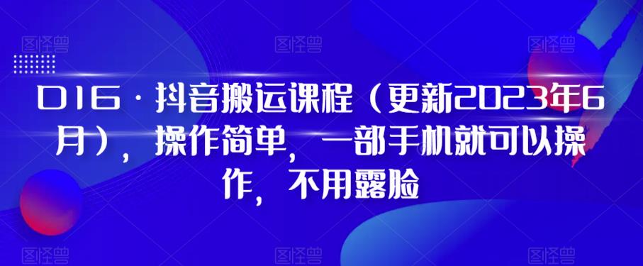 D1G·抖音搬运课程（更新2023年12月），操作简单，一部手机就可以操作，不用露脸-快赚