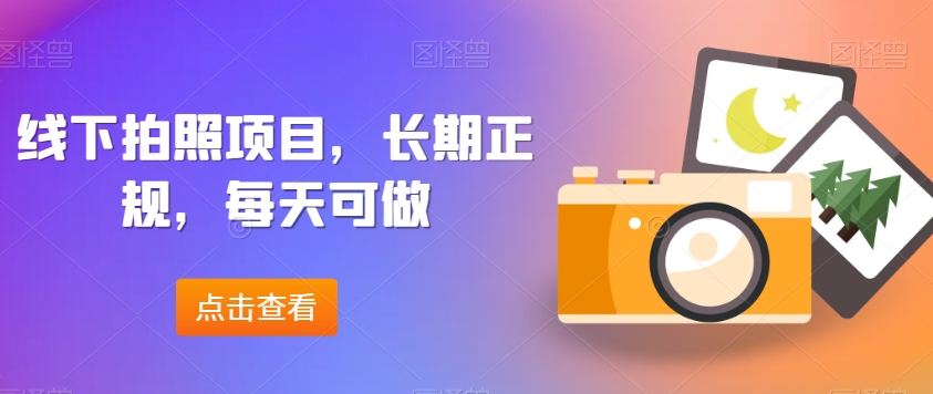 线下拍照项目，长期正规，每天可做-快赚