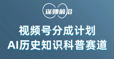 视频号创作分成计划，利用AI做历史知识科普，单月5000+-快赚