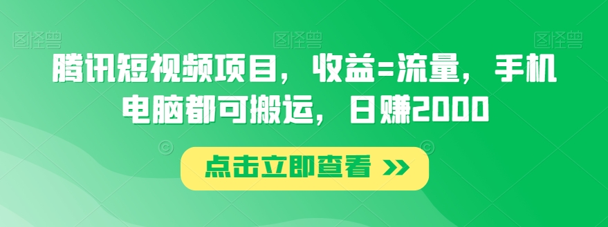 腾讯短视频项目，收益=流量，手机电脑都可搬运，日赚2000-快赚
