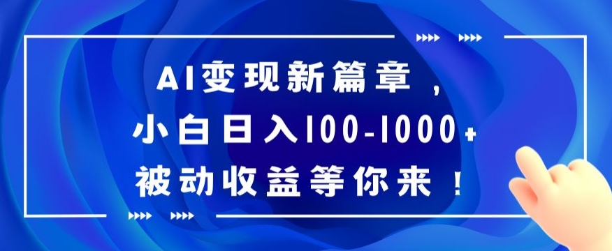 AI变现新篇章，小白日入100-1000+被动收益等你来【揭秘】-快赚