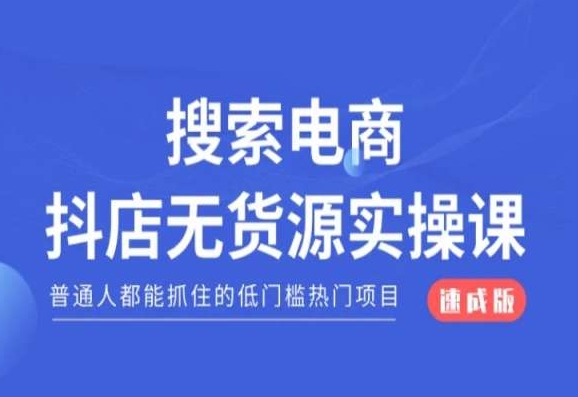 搜索电商抖店无货源必修课，普通人都能抓住的低门槛热门项目【速成版】-快赚