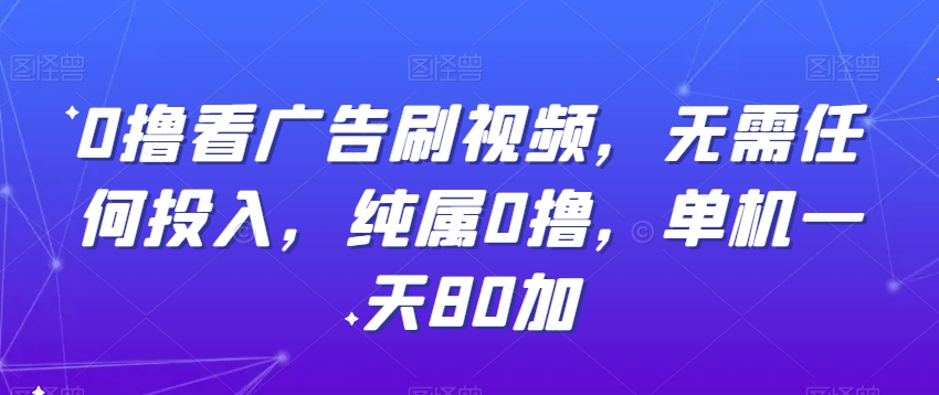 0撸看广告刷视频，无需任何投入，纯属0撸，单机一天80加-快赚