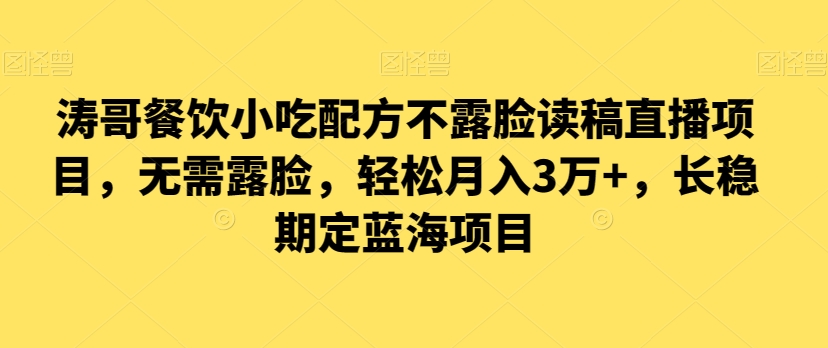 涛哥餐饮小吃配方不露脸读稿直播项目，无‮露需‬脸，‮松轻‬月入3万+，​长‮稳期‬定‮海蓝‬项目-快赚