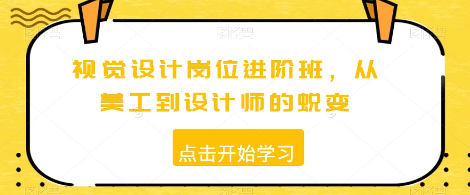 视觉设计岗位进阶班，从美工到设计师的蜕变-快赚