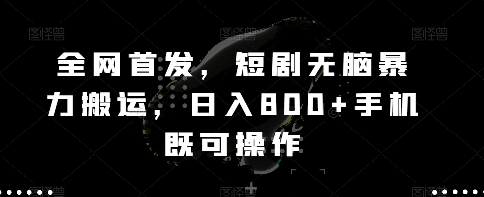 全网首发，短剧无脑暴力搬运，日入800+手机既可操作-快赚