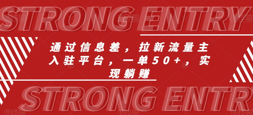 通过信息差，拉新流量主入驻平台，一单50+，实现躺赚-快赚