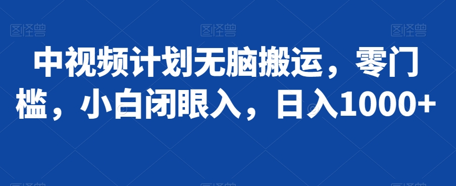 中视频计划无脑搬运，零门槛，小白闭眼入，日入1000+-快赚