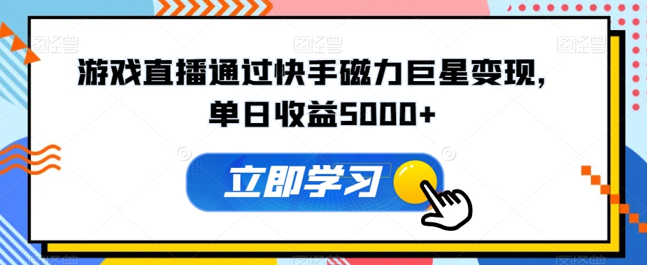 游戏直播通过快手磁力巨星变现，单日收益5000+-快赚