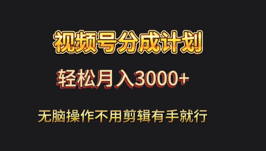 视频号流量分成，不用剪辑，有手就行，轻松月入2000+-快赚