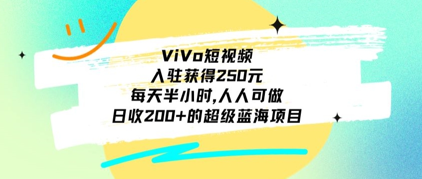 ViVo短视频，入驻获得250元，每天半小时，日收200+的超级蓝海项目，人人可做-快赚