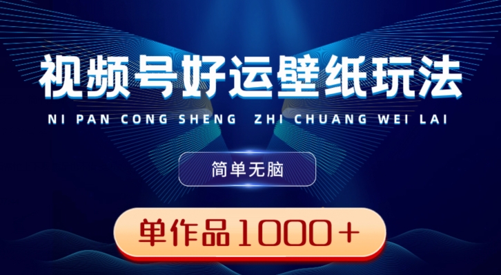 视频号好运壁纸玩法，简单无脑，发一个爆一个，单作品收益1000＋-快赚