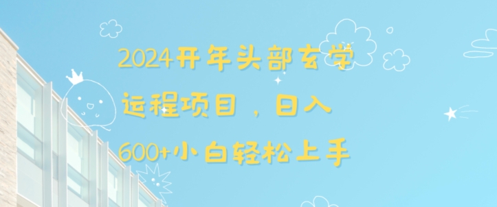 2024开年头部玄学运程项目，日入600+小白轻松上手【揭秘】-快赚