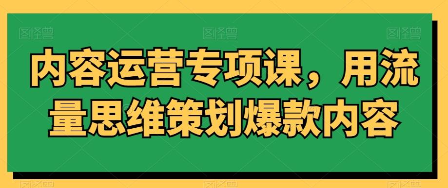 内容运营专项课，用流量思维策划爆款内容-快赚