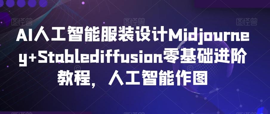 AI人工智能服装设计Midjourney+Stablediffusion零基础进阶教程，人工智能作图-快赚
