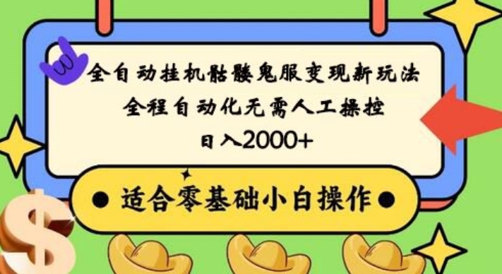 全自动挂机骷髅鬼服变现新玩法，全程自动化无需人工操控，日入2000+，人人可做，小白也能上手！-快赚