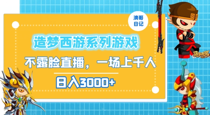 造梦西游系列游戏不露脸直播，回忆杀一场直播上千人，日入3000+【揭秘】-快赚
