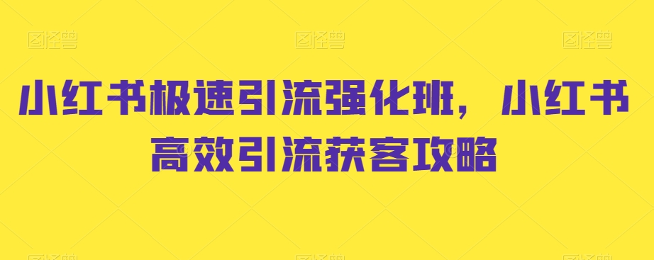 小红书极速引流强化班，小红书高效引流获客攻略-快赚