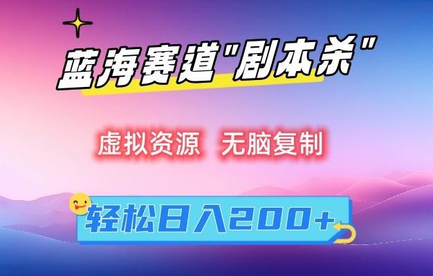 虚拟资源“剧本杀”无脑复制，轻松日入200+【揭秘】-快赚
