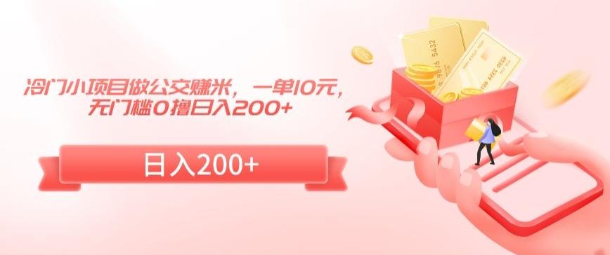 冷门小项目做公交赚米，一单10元，无门槛0撸日入200+【揭秘】-快赚