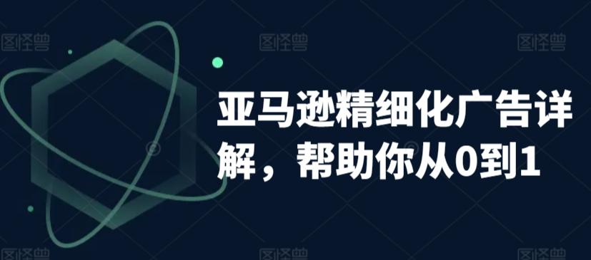 亚马逊精细化广告详解，帮助你从0到1，自动广告权重解读、手动广告打法详解-快赚