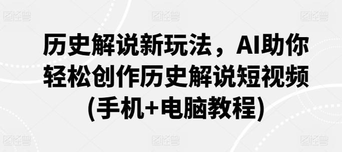 历史解说新玩法，AI助你轻松创作历史解说短视频(手机+电脑教程)-快赚