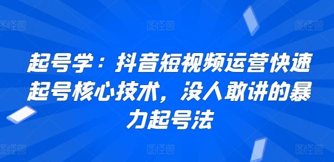 起号学：抖音短视频运营快速起号核心技术，没人敢讲的暴力起号法-快赚
