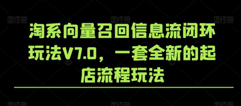 淘系向量召回信息流闭环玩法V7.0，一套全新的起店流程玩法-快赚