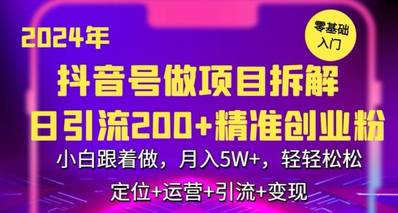 2024年抖音做项目拆解日引流300+创业粉，小白跟着做，月入5万，轻轻松松【揭秘】-快赚