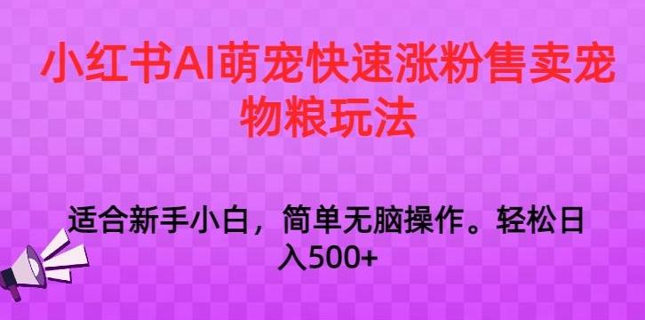 小红书AI萌宠快速涨粉售卖宠物粮玩法，日入1000+【揭秘】-快赚