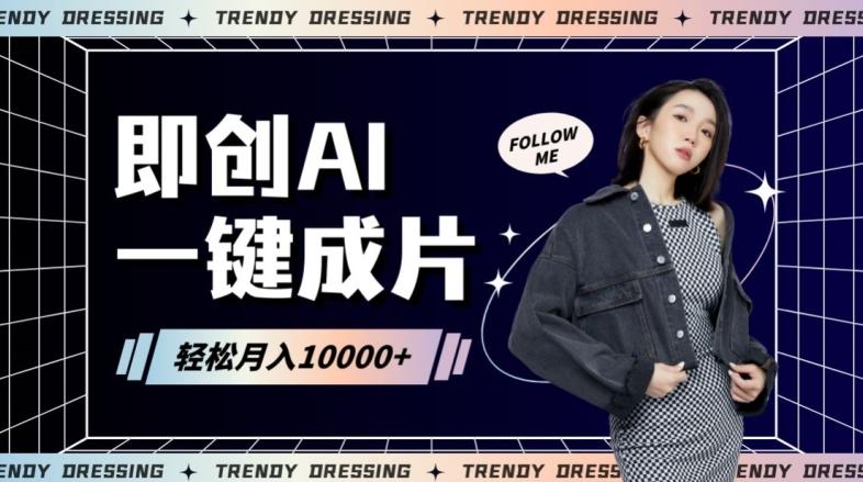 即创AI一键原创带货，一分钟一条作品快速爆单，日收4位数【揭秘】-快赚