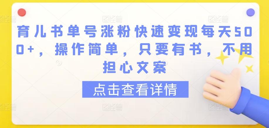 育儿书单号涨粉快速变现每天500+，操作简单，只要有书，不用担心文案【揭秘】-快赚