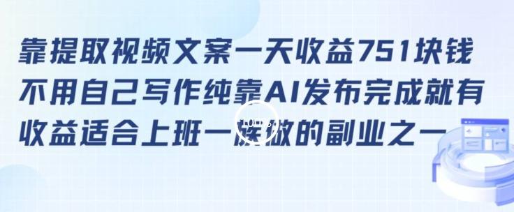 靠提取视频文案一天收益751块，适合上班一族做的副业【揭秘】-快赚