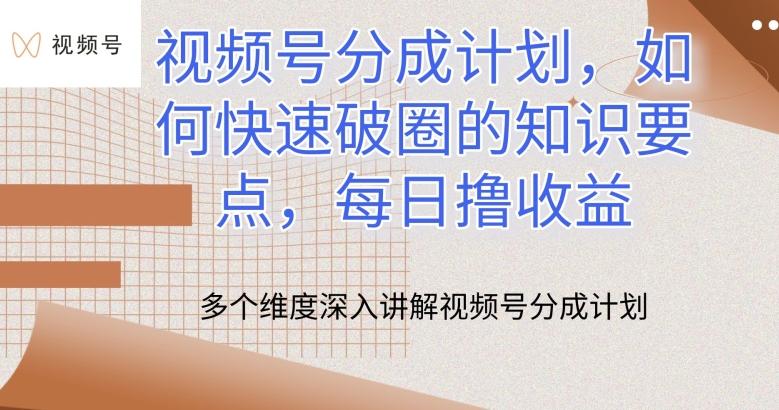 视频号分成计划，如何快速破圈的知识要点，每日撸收益【揭秘】-快赚