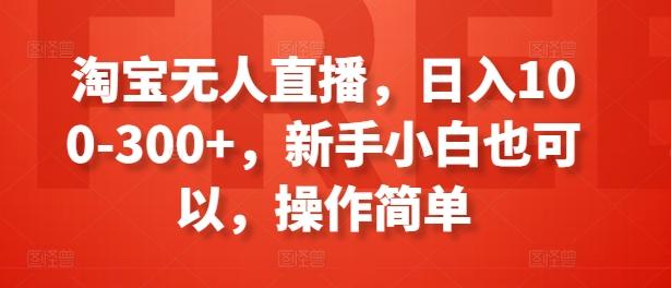 淘宝无人直播，日入100-300+，新手小白也可以，操作简单-快赚