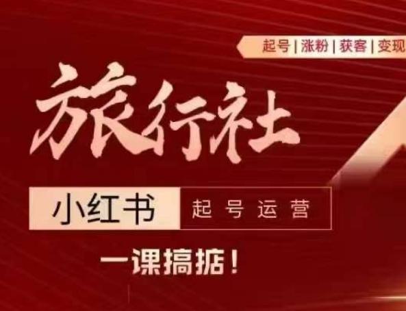 旅行社小红书起号运营，深入浅出为大家讲解旅行社在小红书如何起号、涨粉、引流、变现-快赚