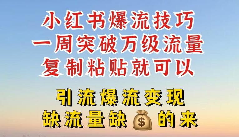 小红书爆流技巧，一周突破万级流量，复制粘贴就可以，引流爆流变现【揭秘】-快赚