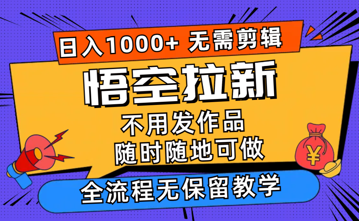悟空拉新日入1000+无需剪辑当天上手，一部手机随时随地可做，全流程无…-快赚