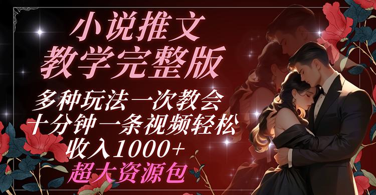 小说推文教学完整版 多种玩法一次教会 十分钟一条视频轻松收入1000+ 超大资源包-快赚