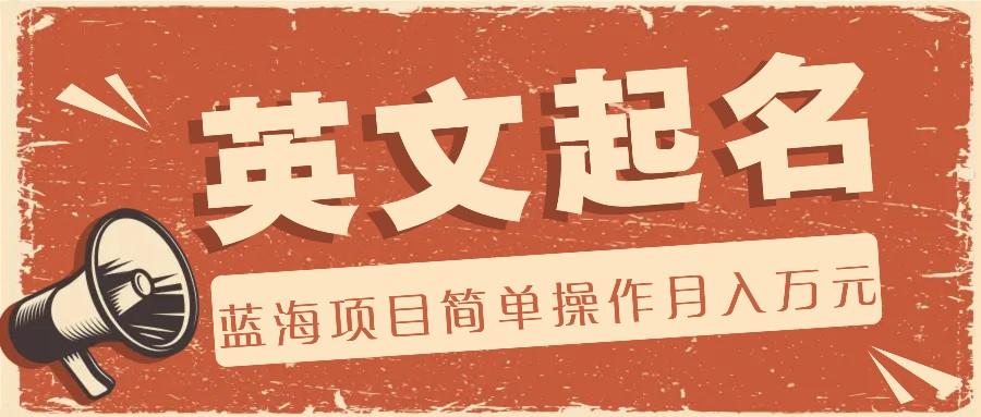 利用AI工具帮助起英文名，蓝海项目简单操作，0成本0门槛月收入万元-快赚