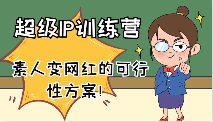超级IP训练营-IP大课，素人变网红的可行性方案！(61节)-快赚