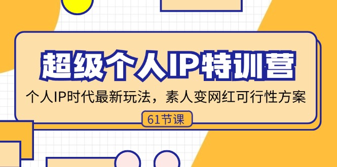 超级个人IP特训营，个人IP时代才最新玩法，素人变网红可行性方案 (61节-快赚