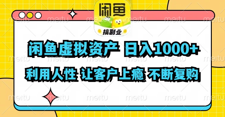 闲鱼虚拟资产  日入1000+ 利用人性 让客户上瘾 不停地复购-快赚