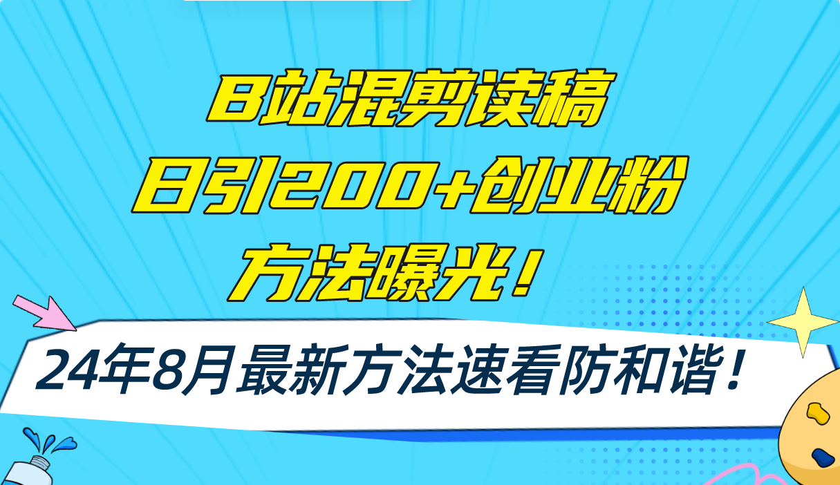 B站混剪读稿日引200+创业粉方法4.0曝光，24年8月最新方法Ai一键操作 速…-快赚