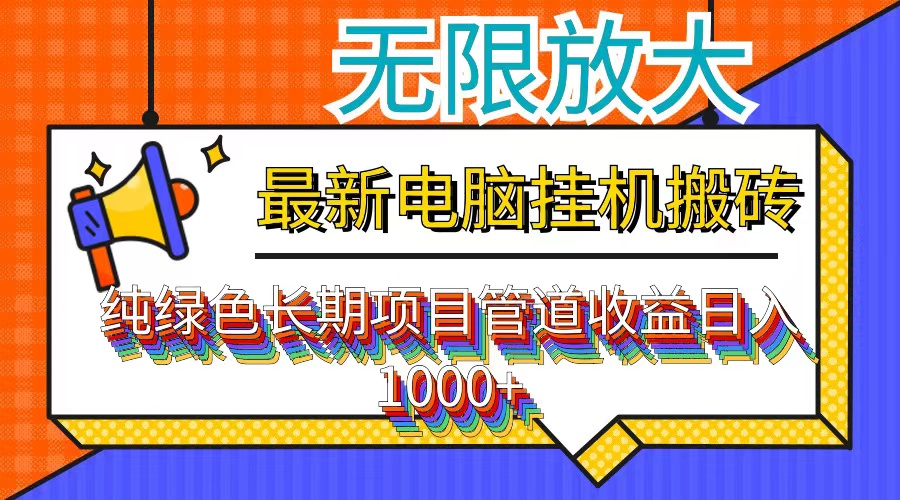 最新电脑挂机搬砖，纯绿色长期稳定项目，带管道收益轻松日入1000+-快赚