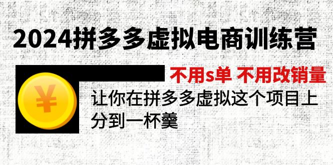 2024拼多多虚拟电商训练营 不s单 不改销量  做虚拟项目分一杯羹(更新10节-快赚